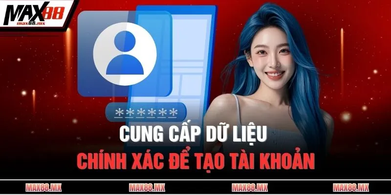 Cung cấp dữ liệu chính xác để tạo tài khoản