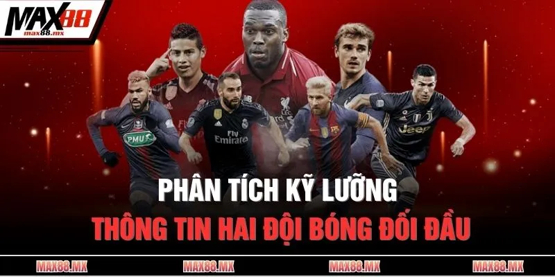Phân tích kỹ lưỡng thông tin hai đội bóng đối đầu