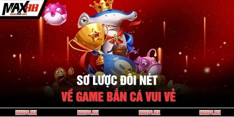 Sơ lược đôi nét về game bắn cá vui vẻ