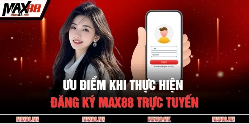 Ưu điểm khi thực hiện đăng ký MAX88 trực tuyến